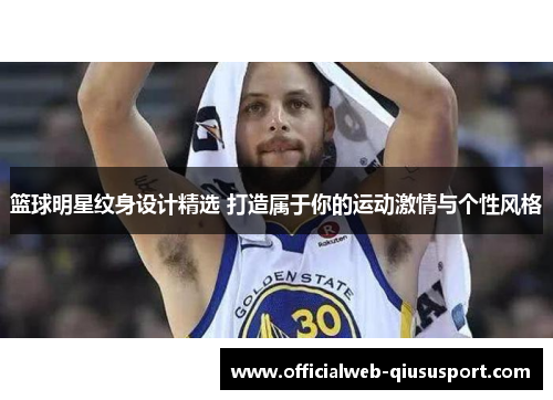 篮球明星纹身设计精选 打造属于你的运动激情与个性风格